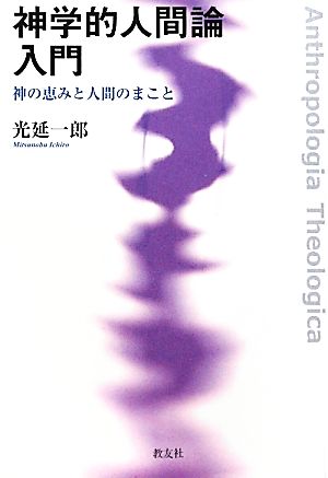 神学的人間論入門 神の恵みと人間のまこと