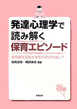 発達心理学で読み解く保育エピソード 保育者を目指す学生の学びを通して