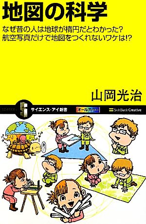 地図の科学 なぜ昔の人は地球が楕円だとわかった？航空写真だけで地図をつくれないワケは!? サイエンス・アイ新書