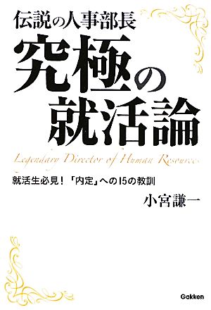 伝説の人事部長 究極の就活論 就活生必見！「内定」への15の教訓