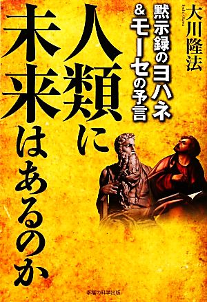 人類に未来はあるのか 黙示録のヨハネ&モーセの予言