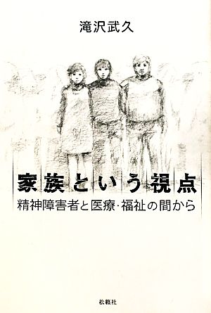 家族という視点 精神障害者と医療・福祉の間から