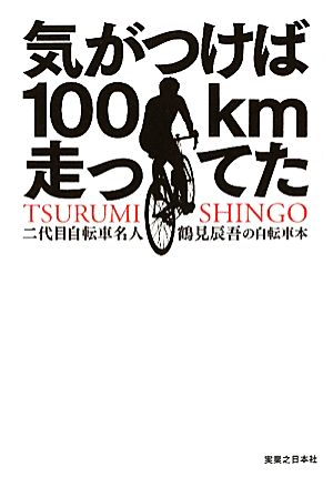 気がつけば100km走ってた二代目自転車名人 鶴見辰吾の自転車本
