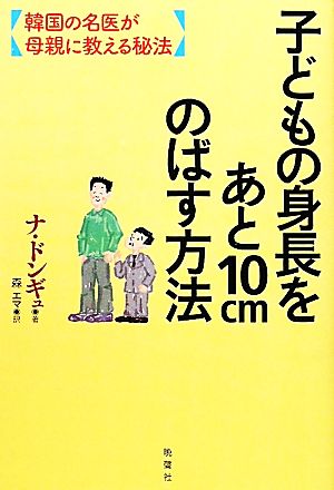 子どもの身長をあと10cmのばす方法 韓国の名医が母親に教える秘法