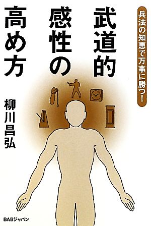 武道的感性の高め方 兵法の知恵で万事に勝つ！