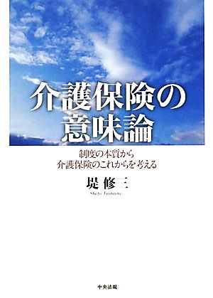 介護保険の意味論 制度の本質から介護保険のこれからを考える