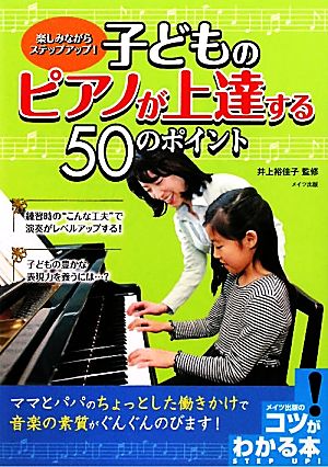 子どものピアノが上達する50のポイント楽しみながらステップアップ！コツがわかる本