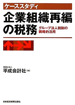 ケーススタディ 企業組織再編の税務 グループ法人税制の戦略的活用