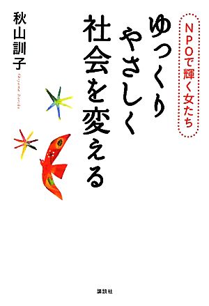 ゆっくりやさしく社会を変える NPOで輝く女たち