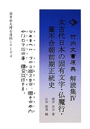 竹内文書原典解読集(4) 太古代日本の固有文字・仏魔行・神ながら正統史 酒井由夫博士遺稿シリーズ4