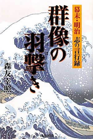 群像の羽撃き 幕末・明治 志の言行録