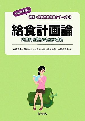 給食計画論 大量調理施設で役立つ基礎 はじめて学ぶ健康・栄養系教科書シリーズ9