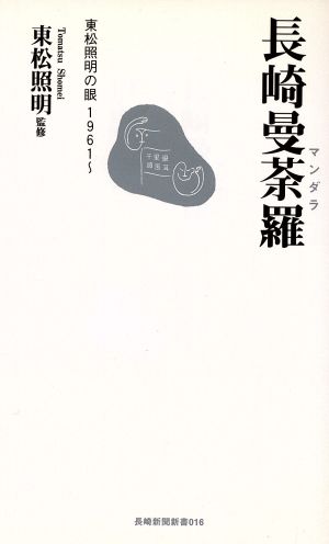 長崎曼荼羅 東松照明の眼1961～ 長崎新聞新書