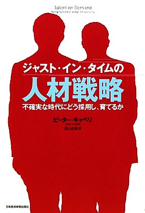 ジャスト・イン・タイムの人材戦略 不確実な時代にどう採用し、育てるか