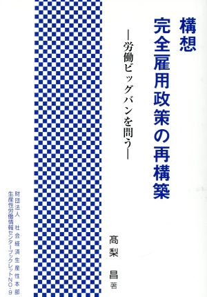 構想完全雇用政策の再構築 労働ビッグバンを問う