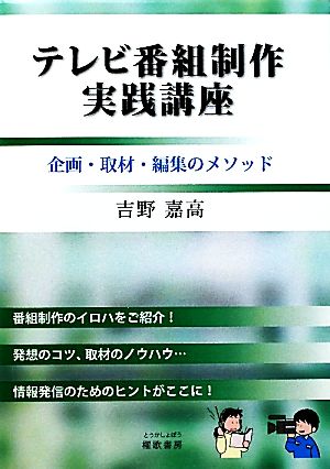 テレビ番組制作実践講座 企画・取材・編集のメソッド