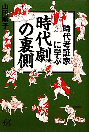 時代考証家に学ぶ時代劇の裏側 講談社+α文庫