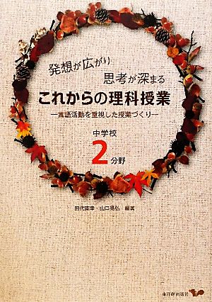 発想が広がり思考が深まるこれからの理科授業 中学校2分野 言語活動を重視した授業づくり