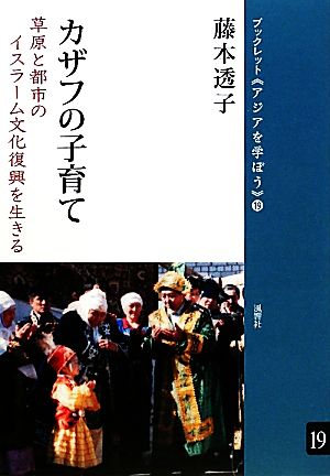 カザフの子育て 草原と都市のイスラーム文化復興を生きる ブックレット アジアを学ぼう19