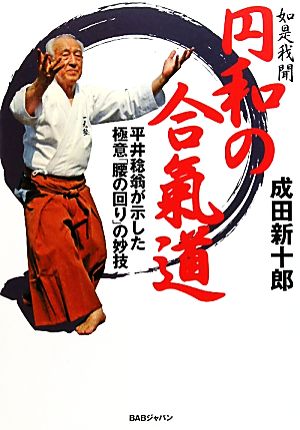 如是我聞 円和の合氣道 平井稔翁が示した極意「腰の回り」妙技