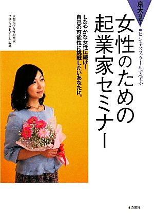 女性のための起業家セミナー 京大方式！ビジネススクールで学ぶ しなやかな女性に続け！自己の可能性に挑戦したいあなたに。