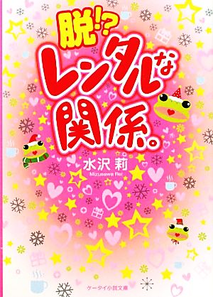 脱!?レンタルな関係。 ケータイ小説文庫