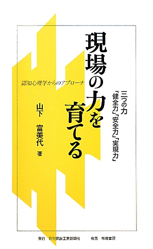 現場の力を育てる 三つの力「健全力」「安全力」「実現力」 認知心理学からのアプローチ