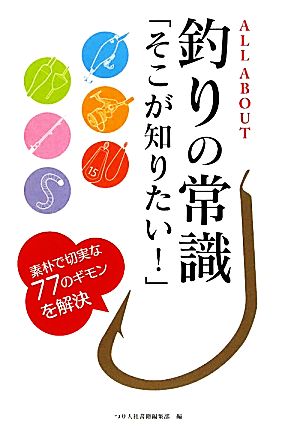 ALL ABOUT 釣りの常識「そこが知りたい！」 素朴で切実な77のギモンを解決