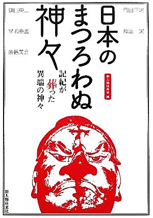 日本のまつろわぬ神々 記紀が葬った異端の神々