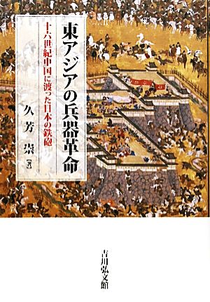 東アジアの兵器革命 十六世紀中国に渡った日本の鉄砲