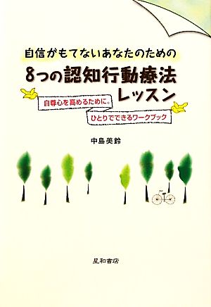 自信がもてないあなたのための8つの認知行動療法レッスン 自尊心を高めるために。ひとりでできるワークブック