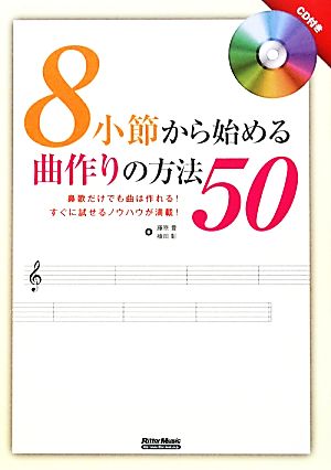 8小節から始める曲作りの方法50 鼻歌だけでも曲は作れる！すぐに試せるノウハウが満載！