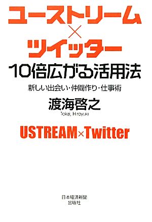 ユーストリーム×ツイッター10倍広がる活用法 新しい出会い・仲間作り・仕事術