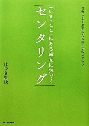 「いま・ここ」にある幸せに気づくセンタリング 自分らしく生きるための4つのステップ