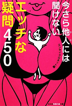 今さら他人には聞けないエッチな疑問450 知恵の森文庫