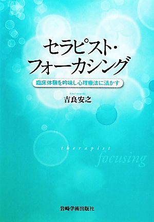 セラピスト・フォーカシング 臨床体験を吟味し心理療法に活かす