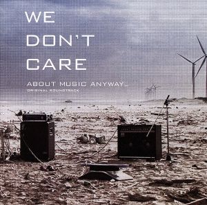 WE DON'T CARE ABOUT MUSIC ANYWAY...ORIGINAL SOUNDTRACK