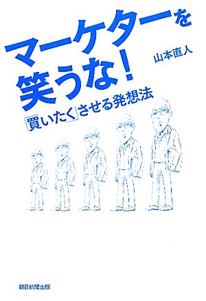 マーケターを笑うな！ 「買いたく」させる発想法