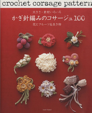 大きさ・素材いろいろ かぎ針編みのコサージュ100 花とフルーツ&生き物