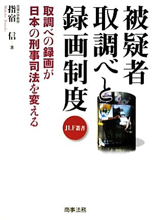 被疑者取調べと録画制度取調べの録画が日本の刑事司法を変えるJLF叢書