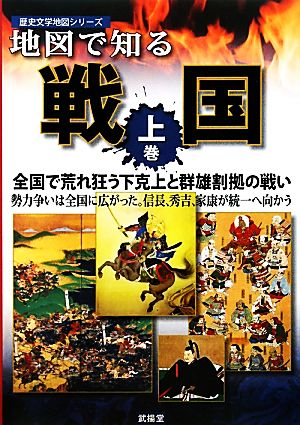 地図で知る戦国(上巻) 全国で荒れ狂う下克上と群雄割拠の戦い 歴史文学地図シリーズ