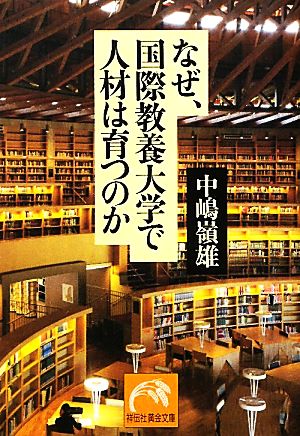 なぜ、国際教養大学で人材は育つのか 祥伝社黄金文庫