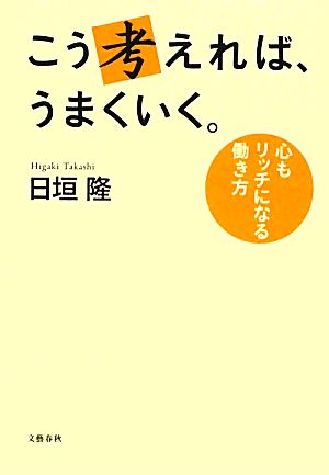 こう考えれば、うまくいく。 心もリッチになる働き方