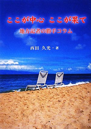 ここが中心、ここが果て 地方記者の勝手コラム