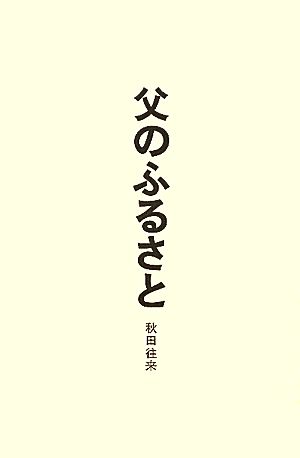 父のふるさと 秋田往来