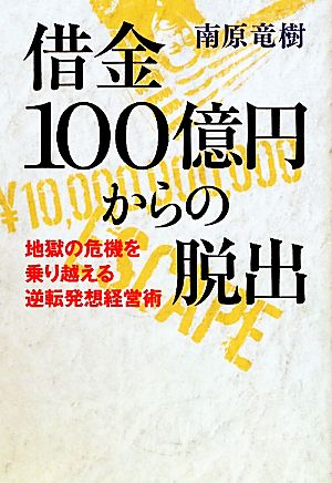 借金100億円からの脱出 地獄の危機を乗り越える逆転発想経営術