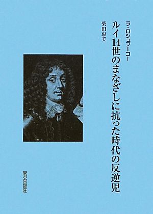 ラ・ロシュフーコー ルイ14世のまなざしに抗った時代の反逆児