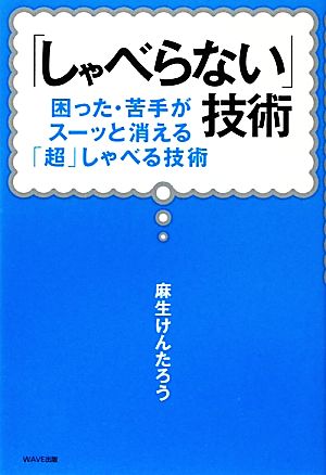 「しゃべらない」技術 困った・苦手がスーッと消える「超」しゃべる技術