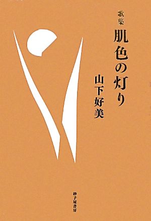 肌色の灯り 山下好美歌集 井泉叢書