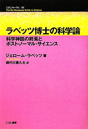 ラベッツ博士の科学論 科学神話の終焉とポスト・ノーマル・サイエンス こぶしフォーラム